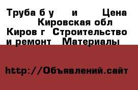 Труба б/у 426 и 530 › Цена ­ 32 - Кировская обл., Киров г. Строительство и ремонт » Материалы   